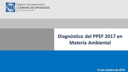 12 de octubre de 2016 Diagnóstico del PPEF 2017 en Materia Ambiental.