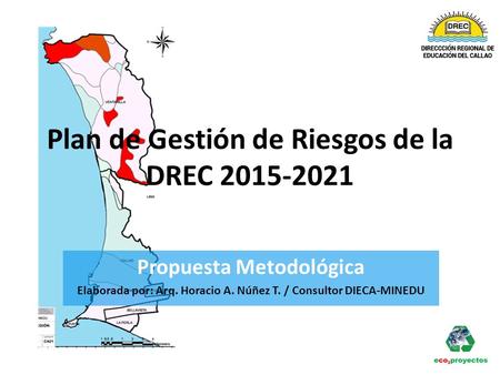 Plan de Gestión de Riesgos de la DREC Propuesta Metodológica Elaborada por: Arq. Horacio A. Núñez T. / Consultor DIECA-MINEDU.