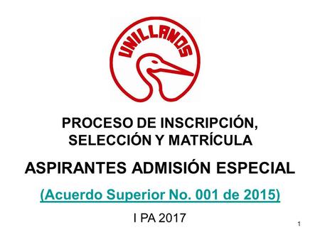 PROCESO DE INSCRIPCIÓN, SELECCIÓN Y MATRÍCULA ASPIRANTES ADMISIÓN ESPECIAL (Acuerdo Superior No. 001 de 2015) I PA