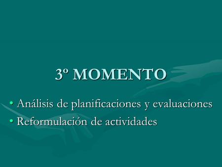 3º MOMENTO Análisis de planificaciones y evaluaciones Análisis de planificaciones y evaluaciones Reformulación de actividades Reformulación de actividades.