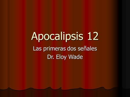 Apocalipsis 12 Las primeras dos señales Dr. Eloy Wade.
