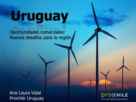 Oportunidades comerciales: Nuevos desafíos para la región Ana Laura Vidal Prochile Uruguay.