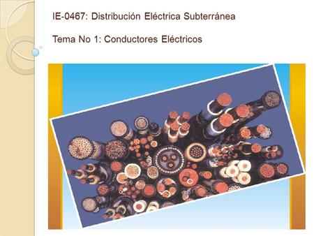 IE-0467: Distribución Eléctrica Subterránea Tema No 1: Conductores Eléctricos.