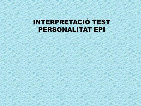 INTERPRETACIÓ TEST PERSONALITAT EPI. 1.Extroversión: Se caracteriza por la impulsividad, la sociabilidad, la capacidad de comunicación, la actividad,