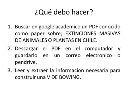 ¿Qué debo hacer? 1.Buscar en google academico un PDF conocido como paper sobre; EXTINCIONES MASIVAS DE ANIMALES O PLANTAS EN CHILE. 2.Descargar el PDF.