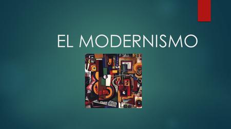 EL MODERNISMO. EL MODERNISMO : INTRODUCCION Se le denomino Modernismo porque rompían relación con la tradición y eran ideas nuevas y modernas. Durante.