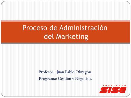 Profesor : Juan Pablo Obregón. Programa: Gestión y Negocios. Proceso de Administración del Marketing.