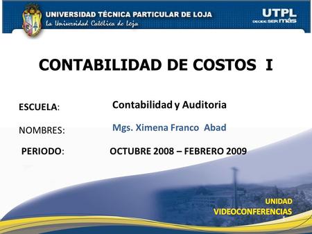 CONTABILIDAD DE COSTOS I Mgs. Ximena Franco Abad OCTUBRE 2008 – FEBRERO NOMBRES: PERIODO: ESCUELA: Contabilidad y Auditoria.