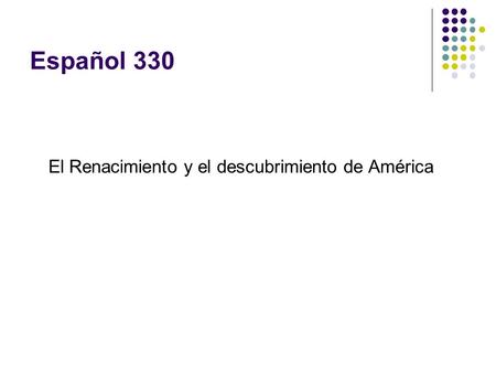 Español 330 El Renacimiento y el descubrimiento de América.