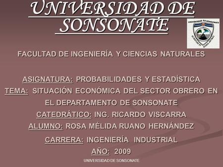 UNIVERSIDAD DE SONSONATE UNIVERSIDAD DE SONSONATE SONSONATE FACULTAD DE INGENIERÍA Y CIENCIAS NATURALES ASIGNATURA: PROBABILIDADES Y ESTADÍSTICA TEMA: