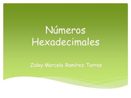 Números Hexadecimales Zuley Marcela Ramírez Torres.