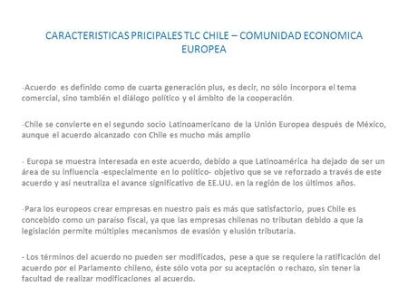 CARACTERISTICAS PRICIPALES TLC CHILE – COMUNIDAD ECONOMICA EUROPEA -Acuerdo es definido como de cuarta generación plus, es decir, no sólo incorpora el.