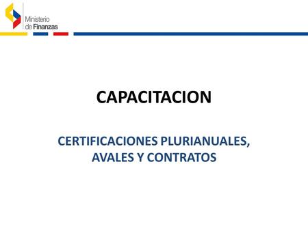 CAPACITACION CERTIFICACIONES PLURIANUALES, AVALES Y CONTRATOS.