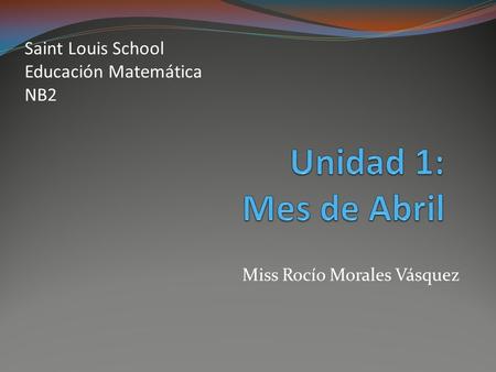 Miss Rocío Morales Vásquez Saint Louis School Educación Matemática NB2.