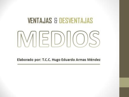 VENTAJAS & DESVENTAJAS Elaborado por: T.C.C. Hugo Eduardo Armas Méndez.