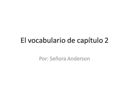 El vocabulario de capítulo 2 Por: Señora Anderson.