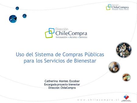 Uso del Sistema de Compras Públicas para los Servicios de Bienestar Catherina Montes Escobar Encargada proyecto bienestar Dirección.