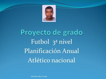 Futbol 3ª nivel Planificación Anual Atlético nacional Arístides Ríos Cossío.
