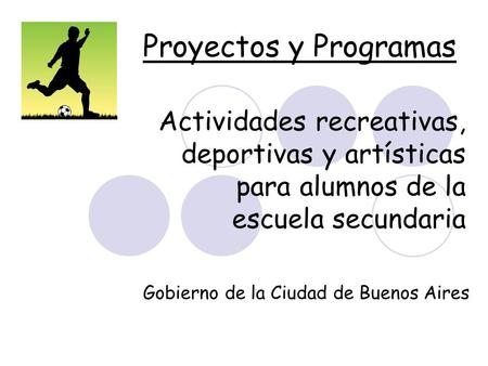Actividades recreativas, deportivas y artísticas para alumnos de la escuela secundaria Gobierno de la Ciudad de Buenos Aires Proyectos y Programas.
