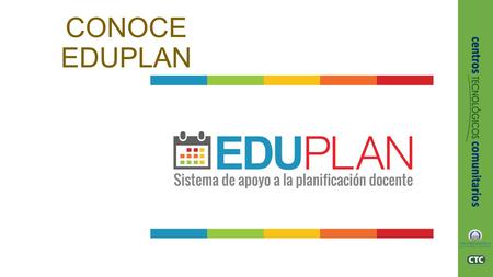 CONOCE EDUPLAN. Descripción Objetivo General Propiciar a los y las docentes el manejo de la plataforma EDUPLAN para que puedan facilitar el trabajo de.