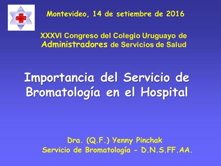 Importancia del Servicio de Bromatología en el Hospital Dra. (Q.F.) Yenny Pinchak Servicio de Bromatología - D.N.S.FF.AA. XXXVI Congreso del Colegio Uruguayo.