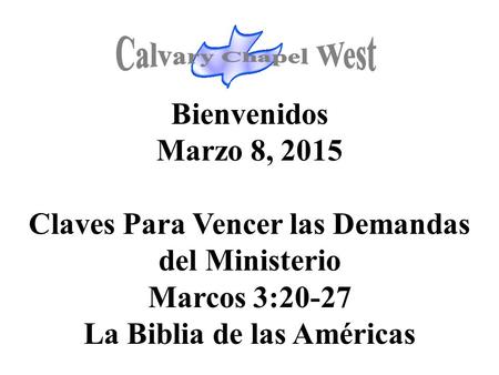 Bienvenidos Marzo 8, 2015 Claves Para Vencer las Demandas del Ministerio Marcos 3:20-27 La Biblia de las Américas.