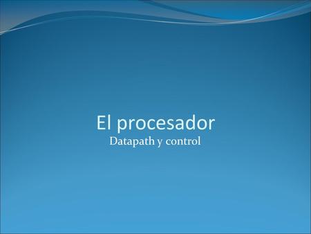 El procesador Datapath y control. Universidad de SonoraArquitectura de Computadoras2 Introducción En esta parte del curso contiene: Las principales técnicas.