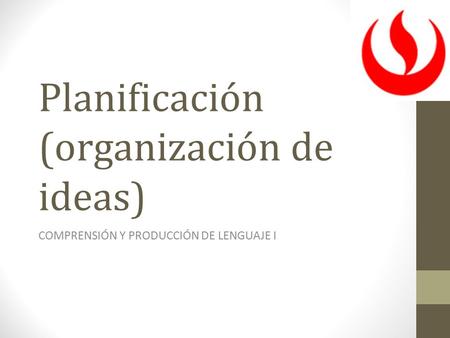 Planificación (organización de ideas) COMPRENSIÓN Y PRODUCCIÓN DE LENGUAJE I.