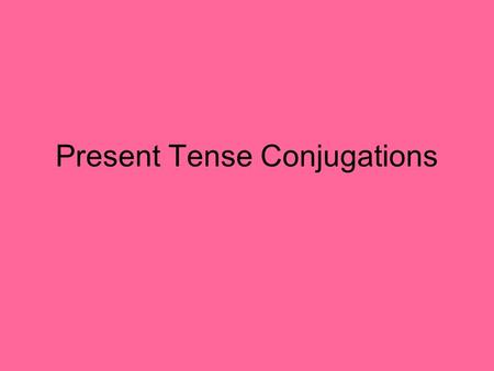 Present Tense Conjugations. Infinitives *an infinitive is an unconjugated verb There are 3 types of infinitives -ar, -er, -ir When you take off the endings,