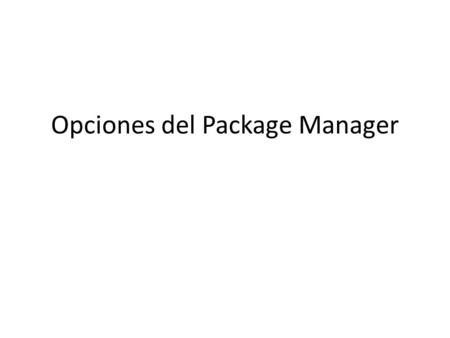 Opciones del Package Manager. - Create new package: Me permite crear un nuevo paquete - Write new specification files for all installed, locally generated.