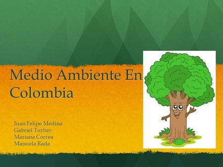 Medio Ambiente En Colombia Juan Felipe Medina Gabriel Turbay Mariana Correa Manuela Rada.