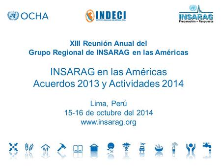 XIII Reunión Anual del Grupo Regional de INSARAG en las Américas INSARAG en las Américas Acuerdos 2013 y Actividades 2014 Lima, Perú de octubre del.