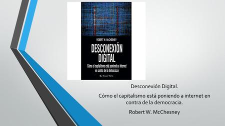 Desconexión Digital. Cómo el capitalismo está poniendo a internet en contra de la democracia. Robert W. McChesney.