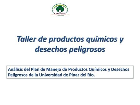Taller de productos químicos y desechos peligrosos Análisis del Plan de Manejo de Productos Químicos y Desechos Peligrosos de la Universidad de Pinar del.