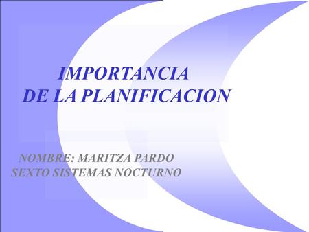 IMPORTANCIA DE LA PLANIFICACION NOMBRE: MARITZA PARDO SEXTO SISTEMAS NOCTURNO.