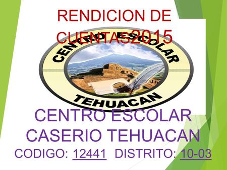 CENTRO ESCOLAR CASERIO TEHUACAN CODIGO: DISTRITO: RENDICION DE CUENTAS 2015.