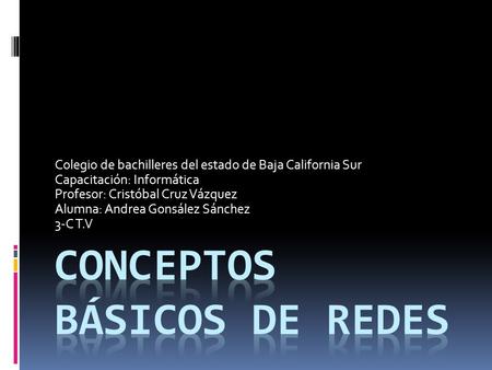 Colegio de bachilleres del estado de Baja California Sur Capacitación: Informática Profesor: Cristóbal Cruz Vázquez Alumna: Andrea Gonsález Sánchez 3-C.