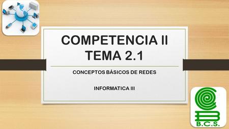 COMPETENCIA ll TEMA 2.1 CONCEPTOS BÁSICOS DE REDES INFORMATICA lll.