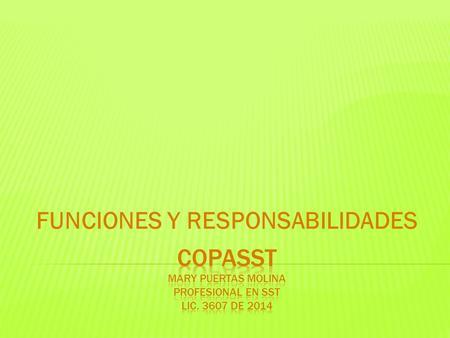 FUNCIONES Y RESPONSABILIDADES. Conocer las funciones del COPASST, así como las responsabilidades de los miembros que lo conforman.