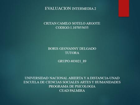 EVALUACION INTERMEDIA 2 CRITAN CAMILO SOTELO ARGOTE CODIGO: BORIS GEOVANNY DELGADO TUTORA GRUPO:403021_89 UNIVERSIDAD NACIONAL ABIERTA Y A DISTANCIA-UNAD.