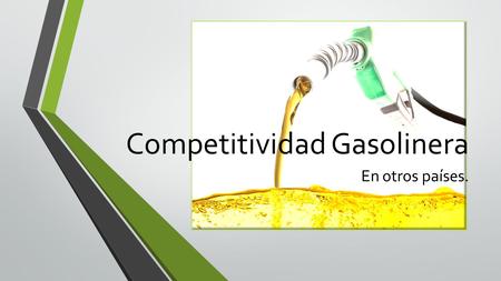 Competitividad Gasolinera En otros países.. Actualmente el costo del litro de combustible en México es de $13, en Estados Unidos es de $12 y en Colombia.