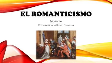 EL ROMANTICISMO Estudiante: Kevin Armando Brand Fonseca.