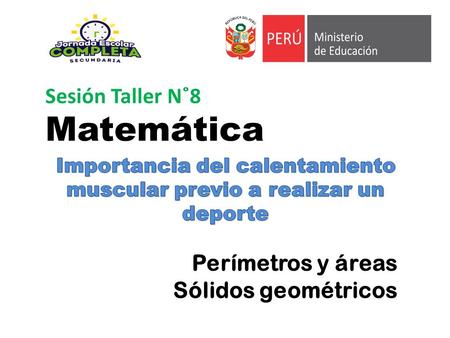 Sesión Taller N˚8 Matemática Perímetros y áreas Sólidos geométricos.