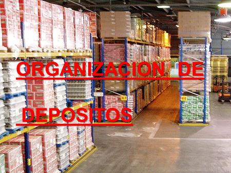 ORGANIZACION DE DEPOSITOS DEPOSITOS. Organizacion del Deposito En la organización de materiales se describe y se distribuye el espacio dentro de una bodega.