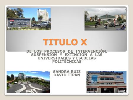 TITULO X DE LOS PROCESOS DE INTERVENCIÓN, SUSPENSIÓN Y EXTINCIÓN A LAS UNIVERSIDADES Y ESCUELAS POLITÉCNICAS SANDRA RUIZ DAVID TIPÁN.