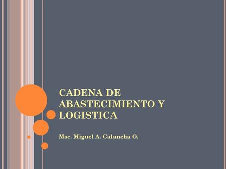 CADENA DE ABASTECIMIENTO Y LOGISTICA Msc. Miguel A. Calancha O.