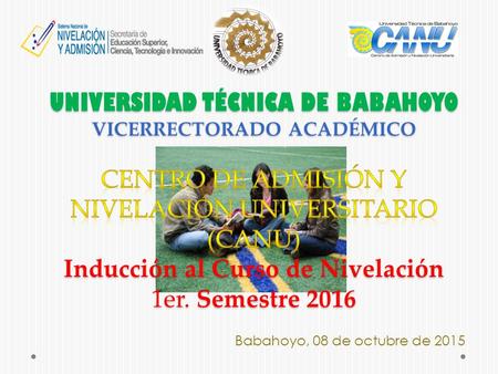 Babahoyo, 08 de octubre de Curso de Nivelación OBJETIVO Optimizar las capacidades de aprendizaje de los aspirantes al ingreso a la Universidad Técnica.