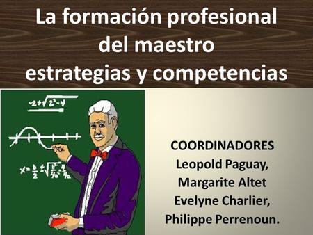 La formación profesional del maestro estrategias y competencias COORDINADORES Leopold Paguay, Margarite Altet Evelyne Charlier, Philippe Perrenoun.