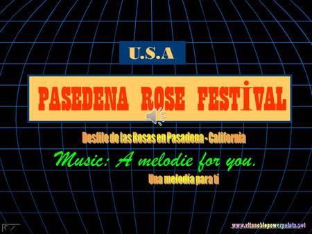 U.S.A PASEDENA ROSE FEST İ VAL Music: A melodie for you.