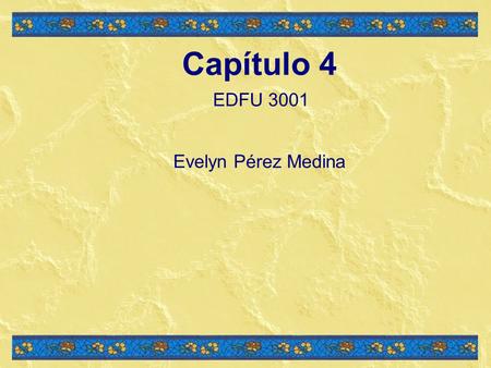 Capítulo 4 EDFU 3001 Evelyn Pérez Medina.